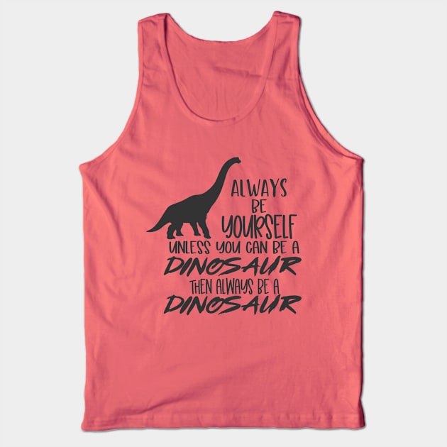 Be Yourself Unless You Can be a Dinosaur Tank Top by CraftyBeeDesigns